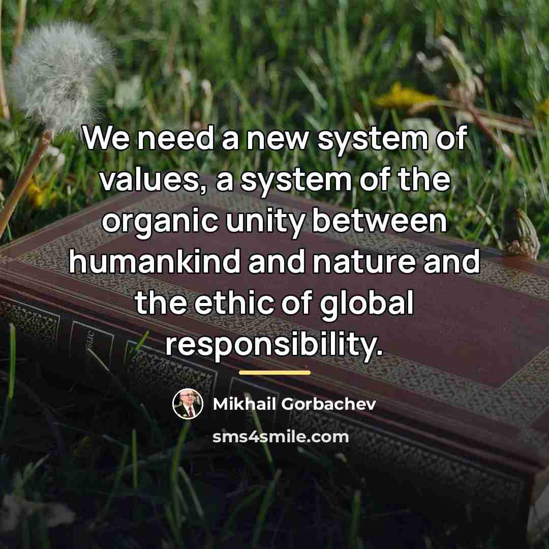 “We need a new system of values, a system of…” quote by Mikhail Gorbachev