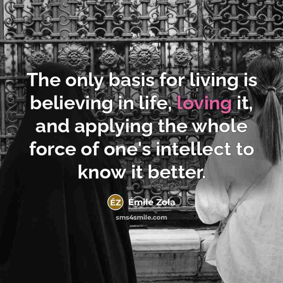 “The only basis for living is believing in life, loving…” quote by Emile Zola
