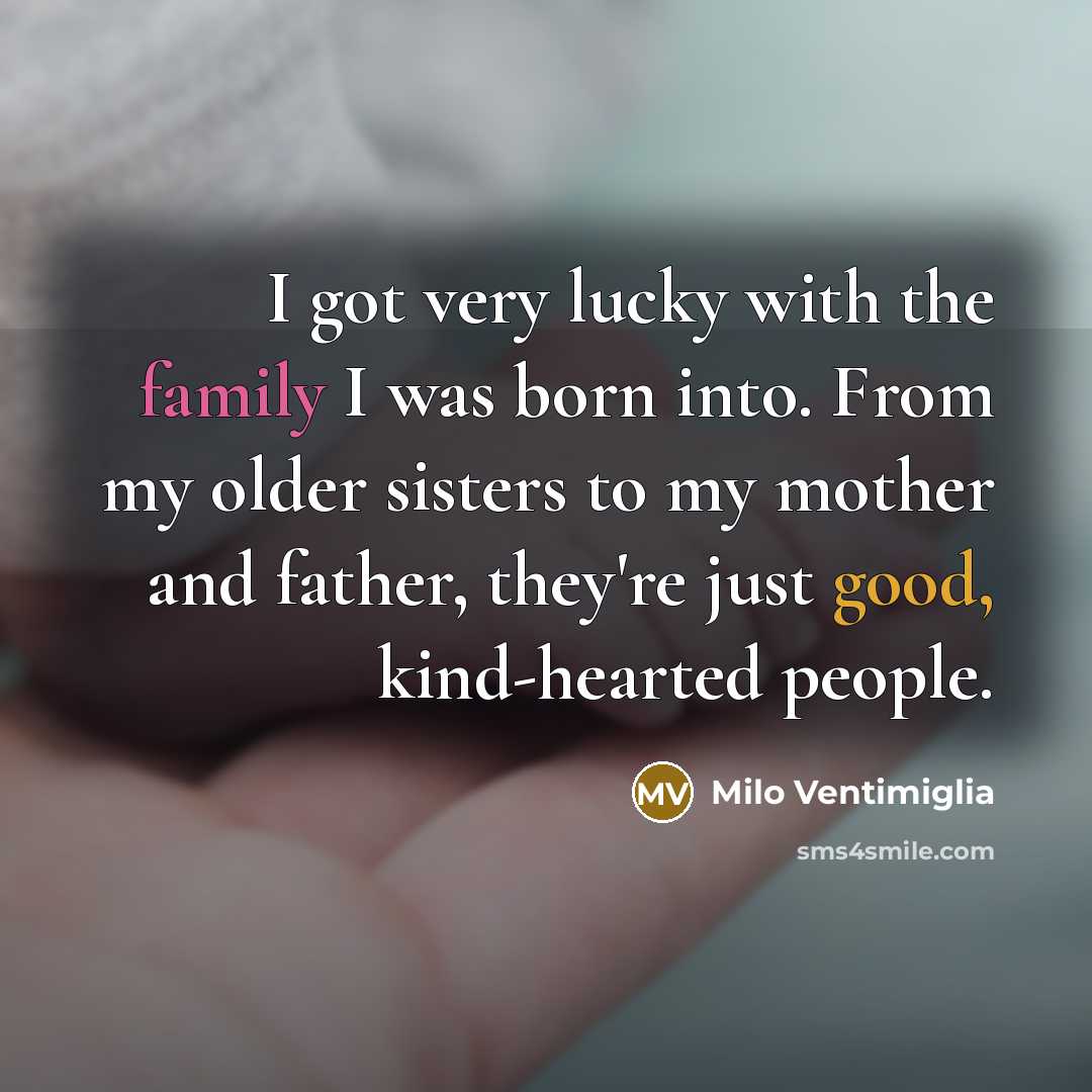 “I got very lucky with the family I was born…” quote by Milo Ventimiglia