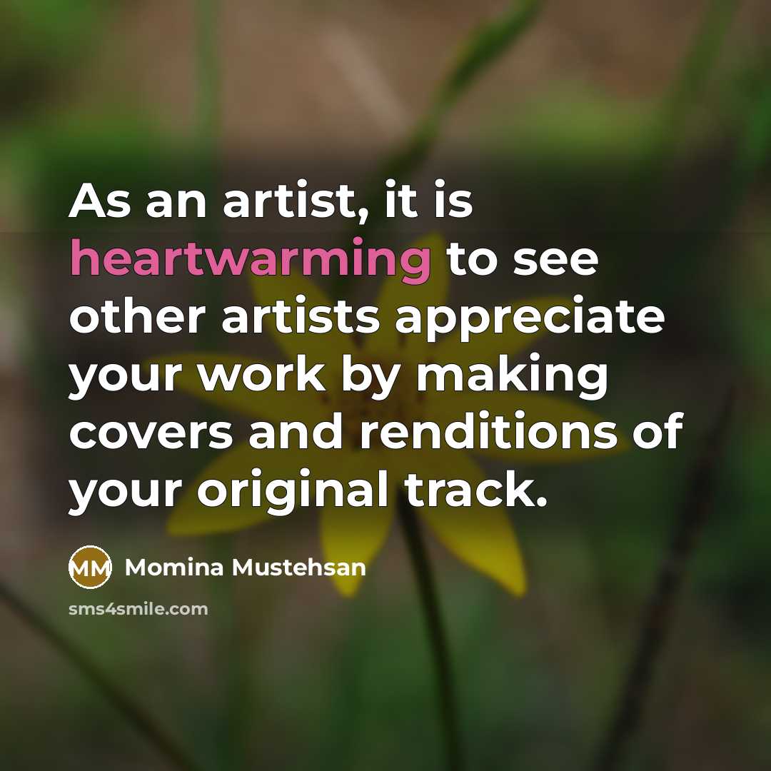 “As an artist, it is heartwarming to see other artists…” quote by Momina Mustehsan