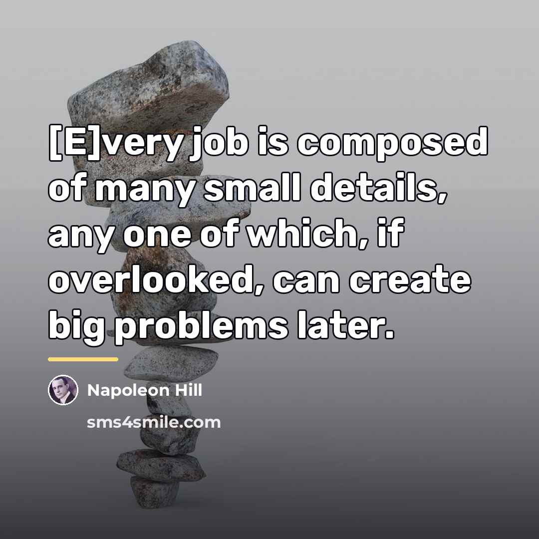 “[E]very job is composed of many small details, any one…” quote by Napoleon Hill