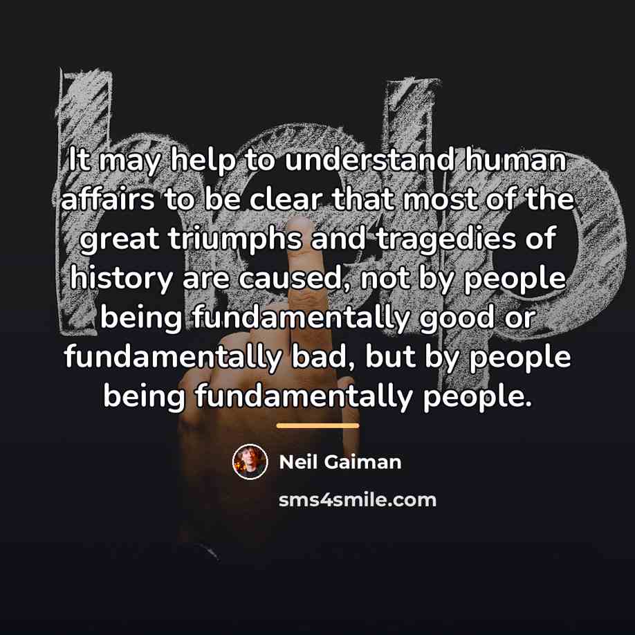 “It may help to understand human affairs to be clear…” quote by Neil Gaiman