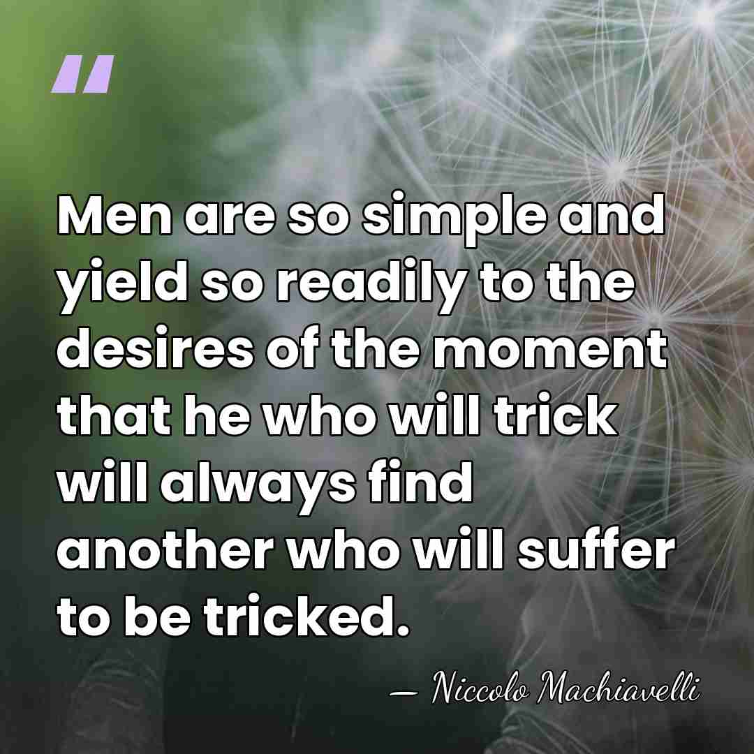 Men are so simple and yield so readily to the desires of&hellip; - Niccolo Machiavelli