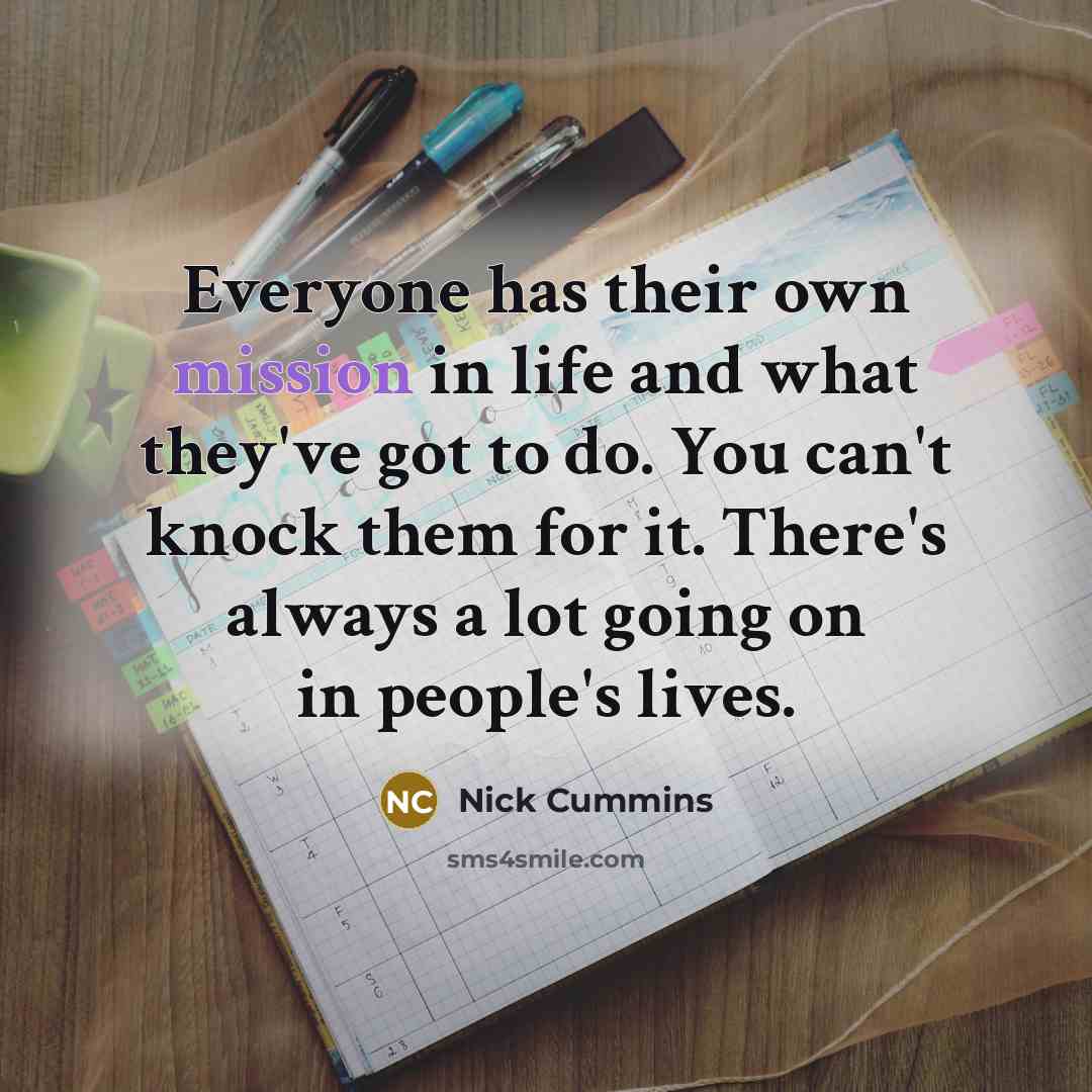 “Everyone has their own mission in life and what they've…” quote by Nick Cummins