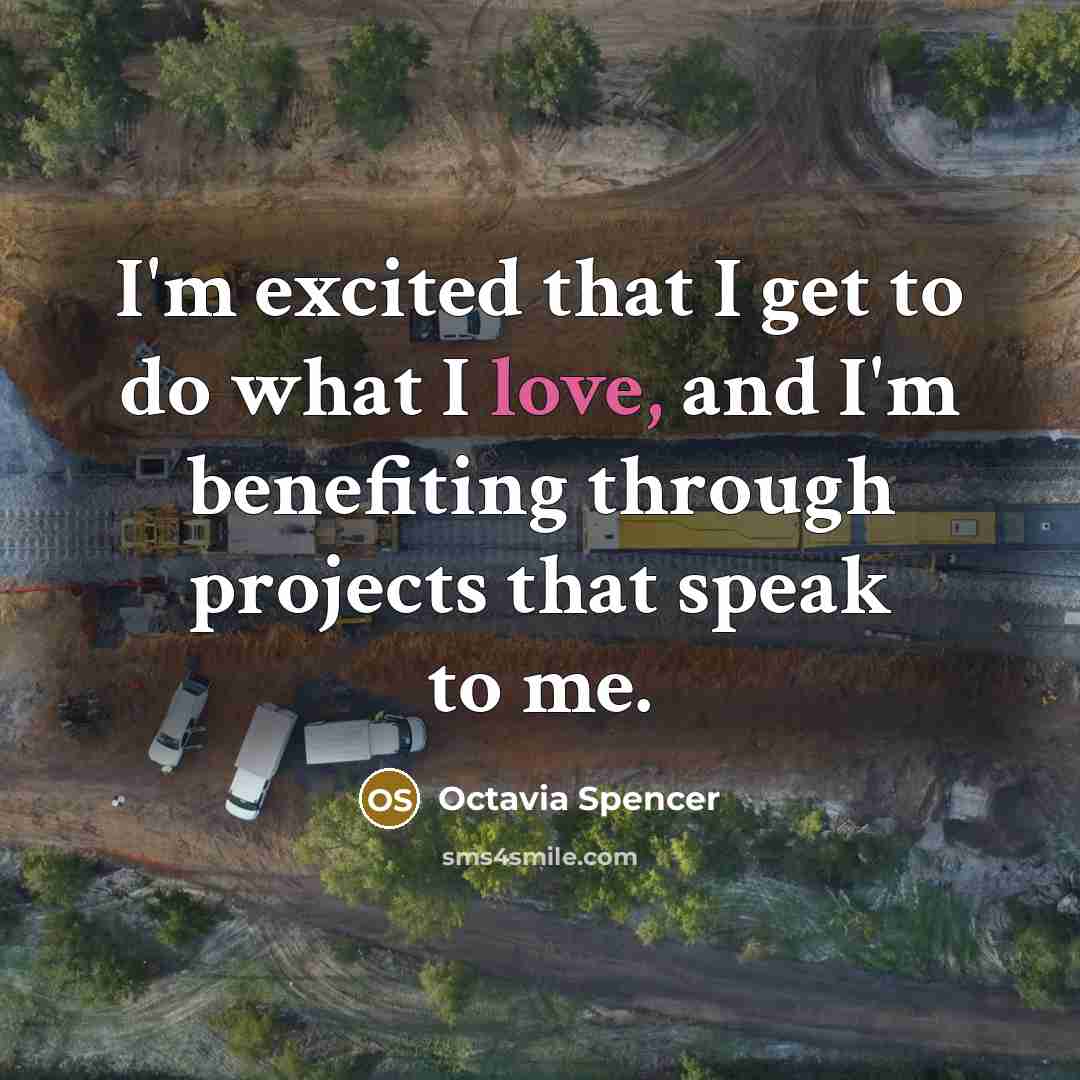 “I'm excited that I get to do what I love,…” quote by Octavia Spencer