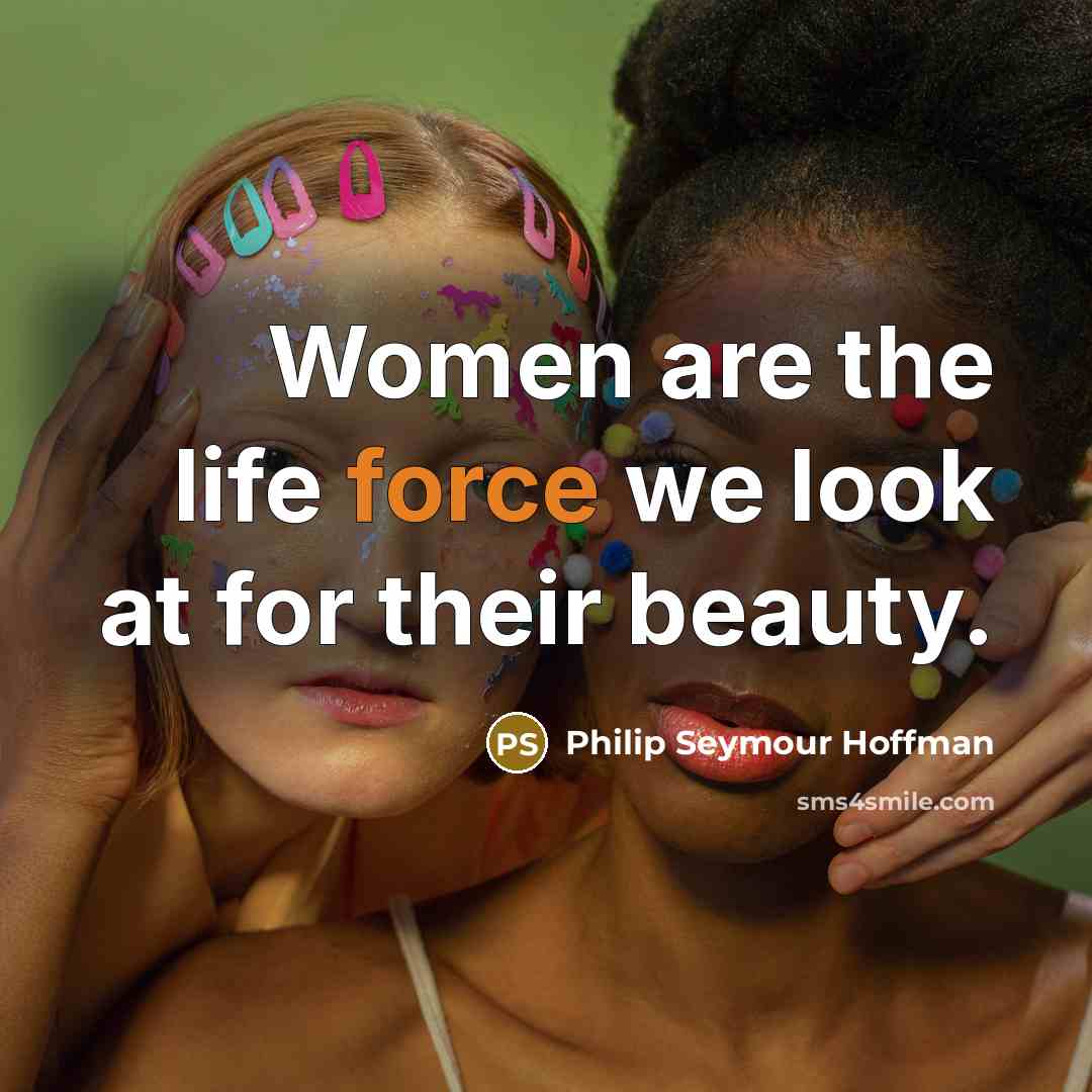 “Women are the life force we look at for their…” quote by Philip Seymour Hoffman
