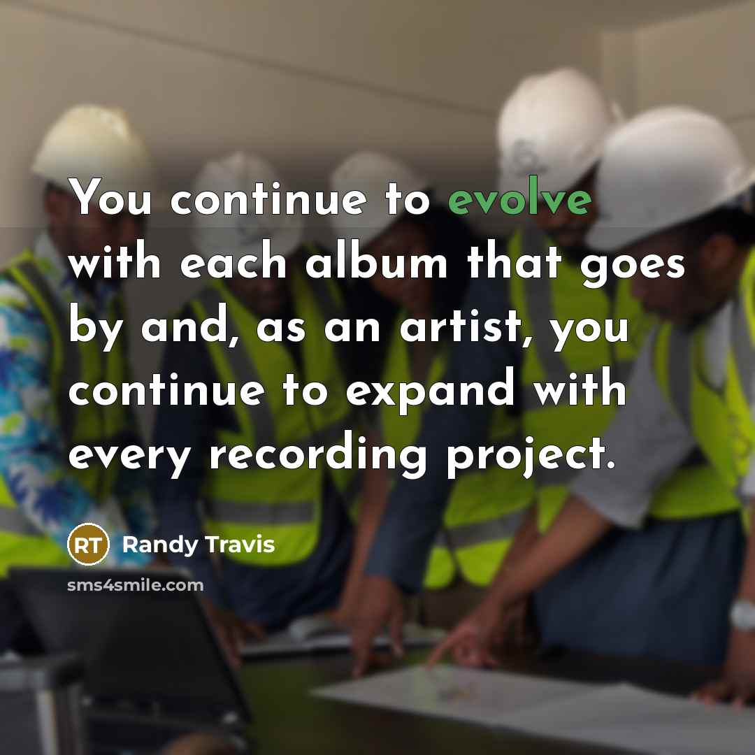“You continue to evolve with each album that goes by…” quote by Randy Travis