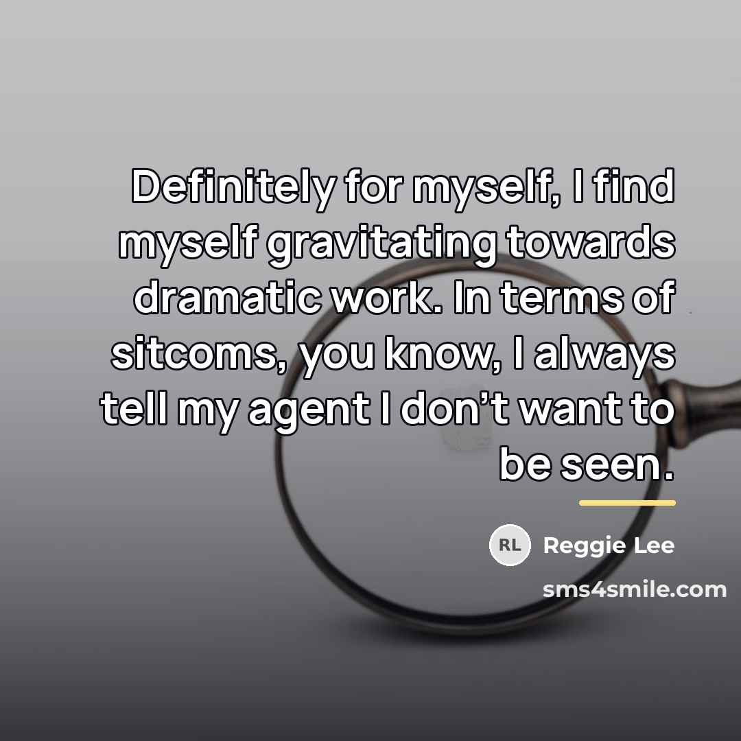 “Definitely for myself, I find myself gravitating towards dramatic work.…” quote by Reggie Lee