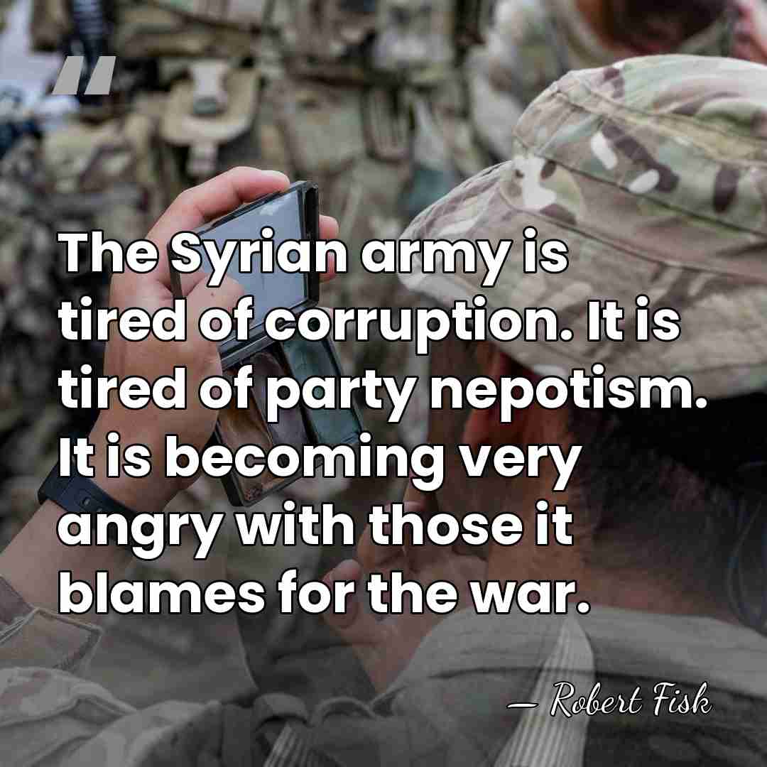 The Syrian army is tired of corruption. It is tired of party&hellip; - Robert Fisk