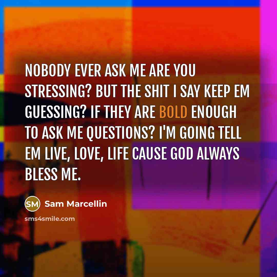 “Nobody ever ask me are you stressing? But the shit…” quote by Sam Marcellin