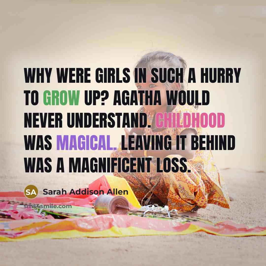 “Why were girls in such a hurry to grow up?…” quote by Sarah Addison Allen