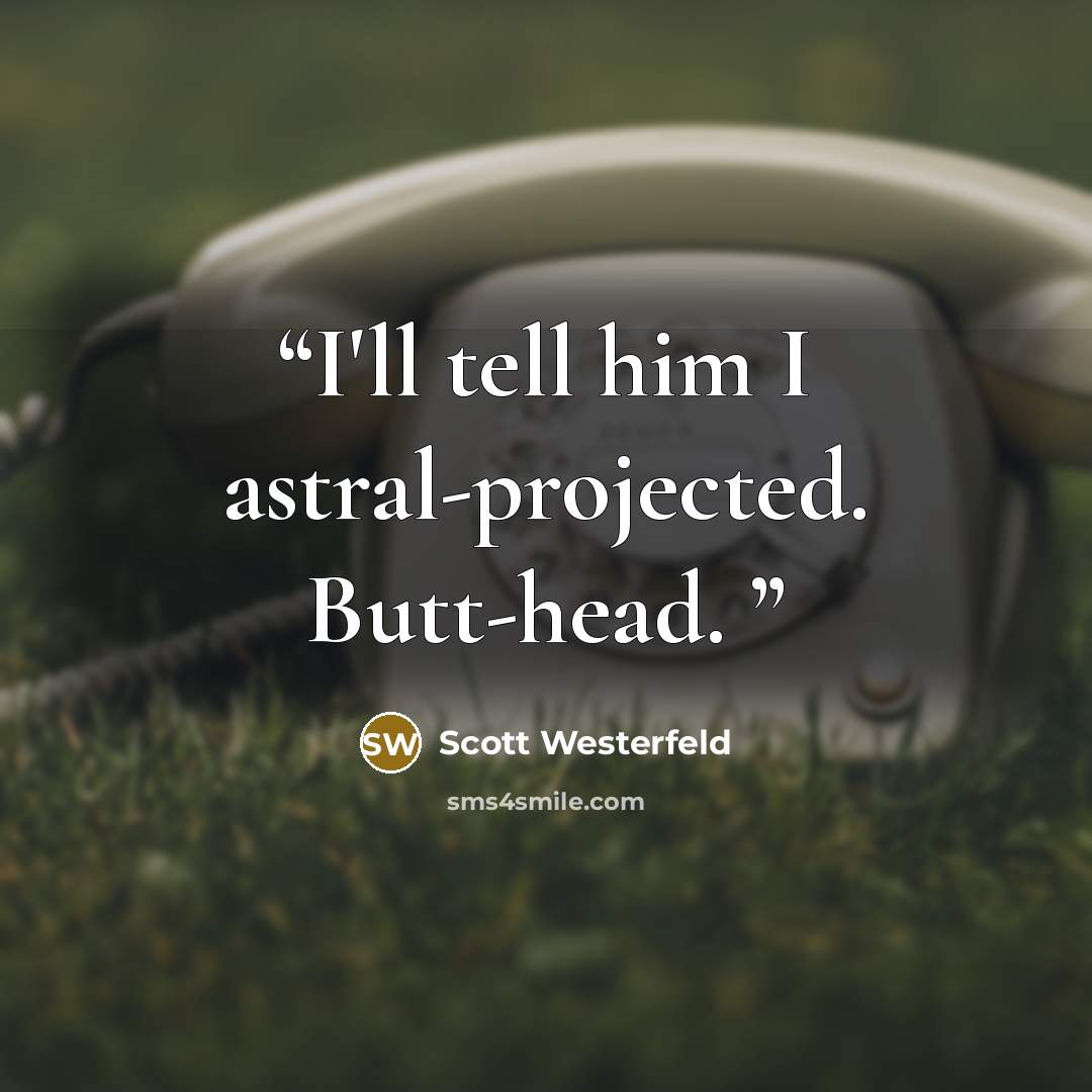 “I'll tell him I astral-projected. Butt-head.” quote by Scott Westerfeld