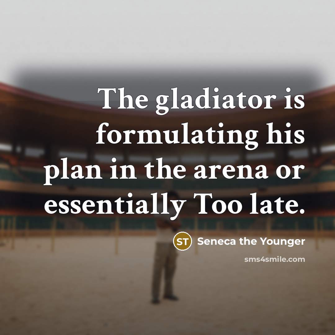 “The gladiator is formulating his plan in the arena or…” quote by Seneca the Younger