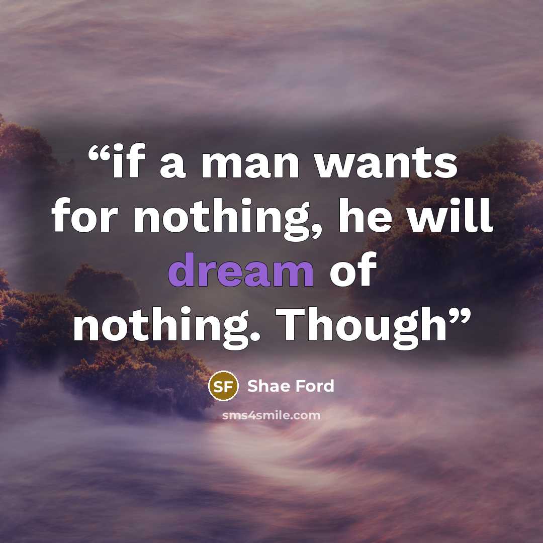 “if a man wants for nothing, he will dream of nothing. Though” quote by Shae Ford