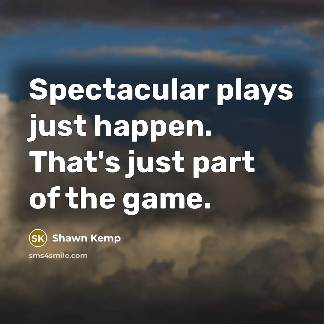 “Spectacular plays just happen. That's just part of the game.…” quote by Shawn Kemp