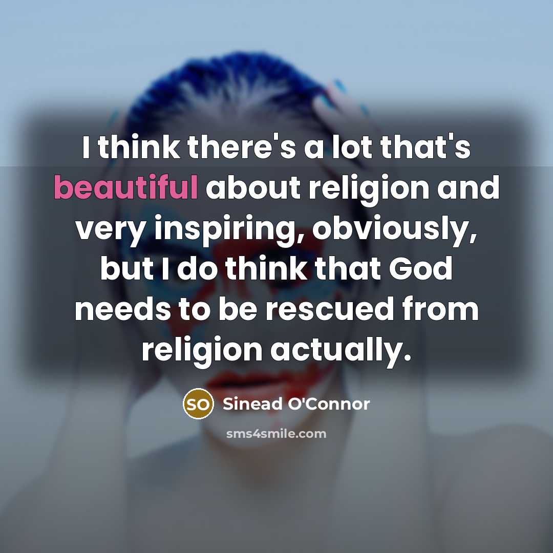 “I think there's a lot that's beautiful about religion and…” quote by Sinead O'Connor