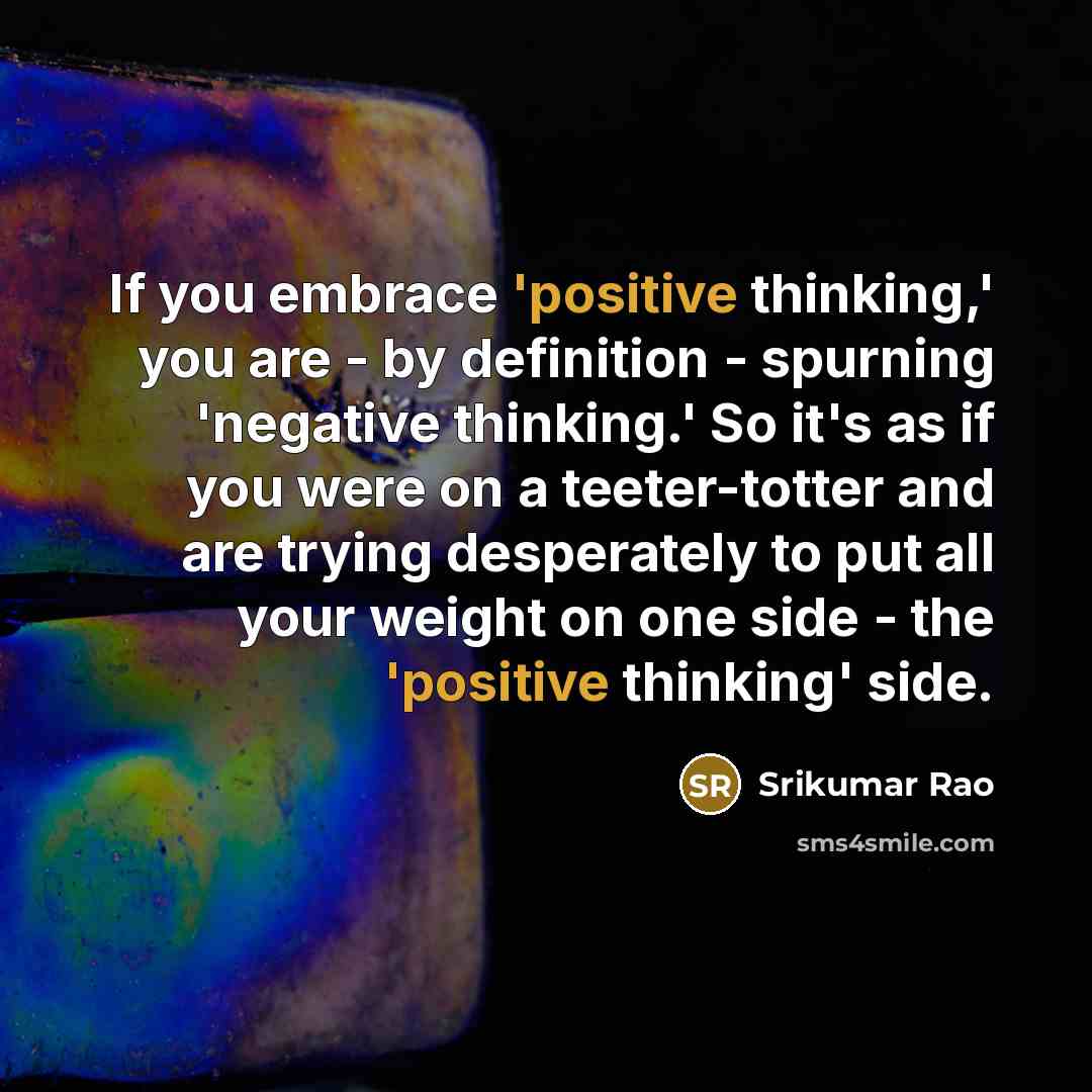 “If you embrace 'positive thinking,' you are - by definition…” quote by Srikumar Rao