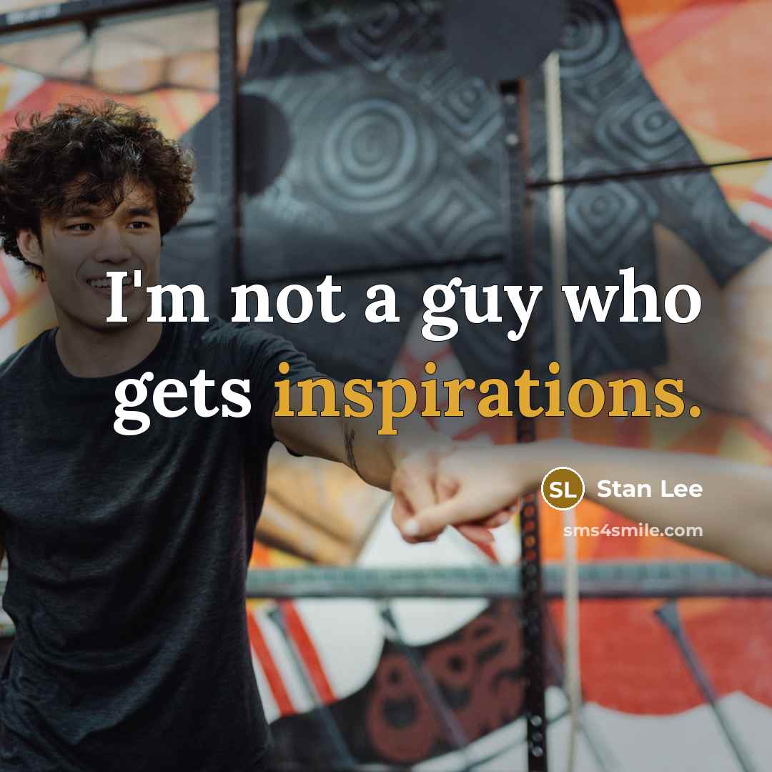 “I'm not a guy who gets inspirations.” quote by Stan Lee