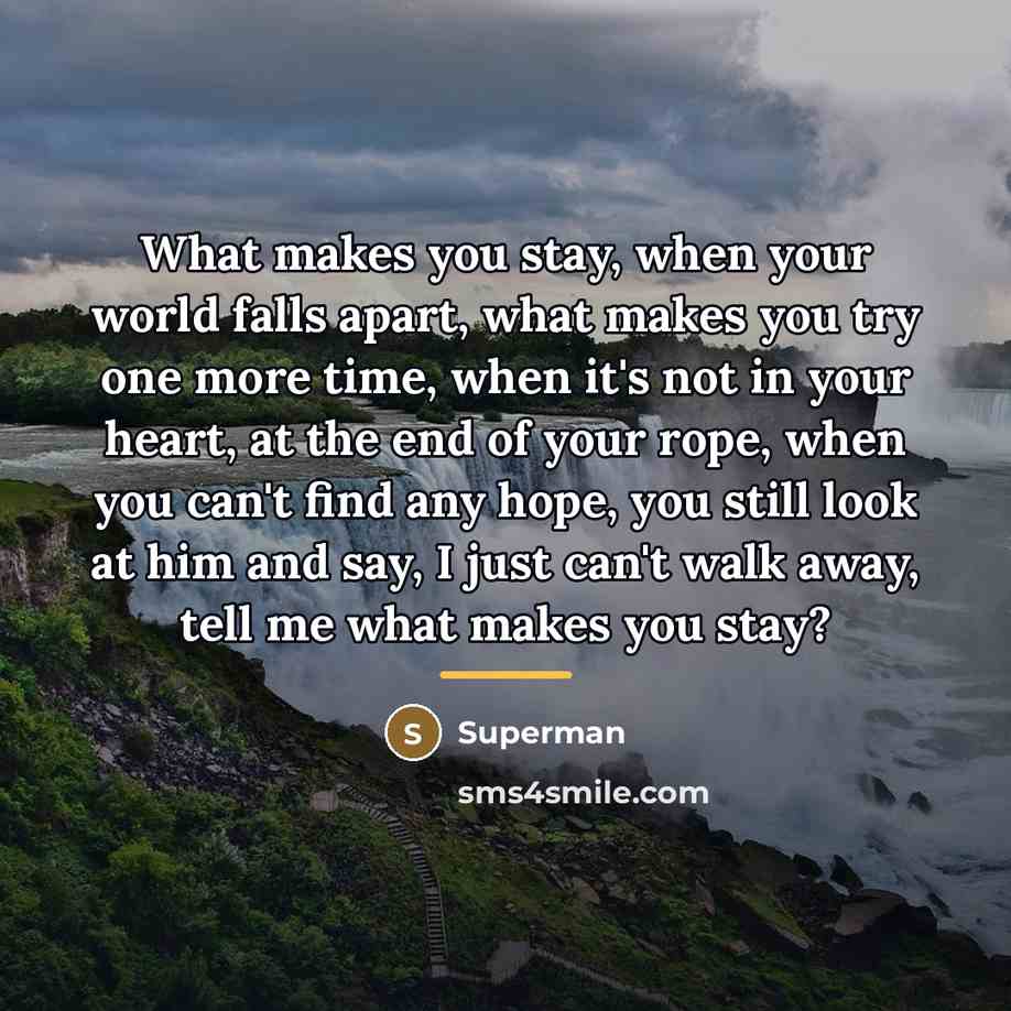 “What makes you stay, when your world falls apart, what…” quote by Superman