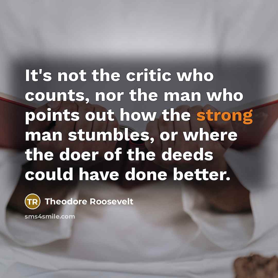 “It's not the critic who counts, nor the man who…” quote by Theodore Roosevelt