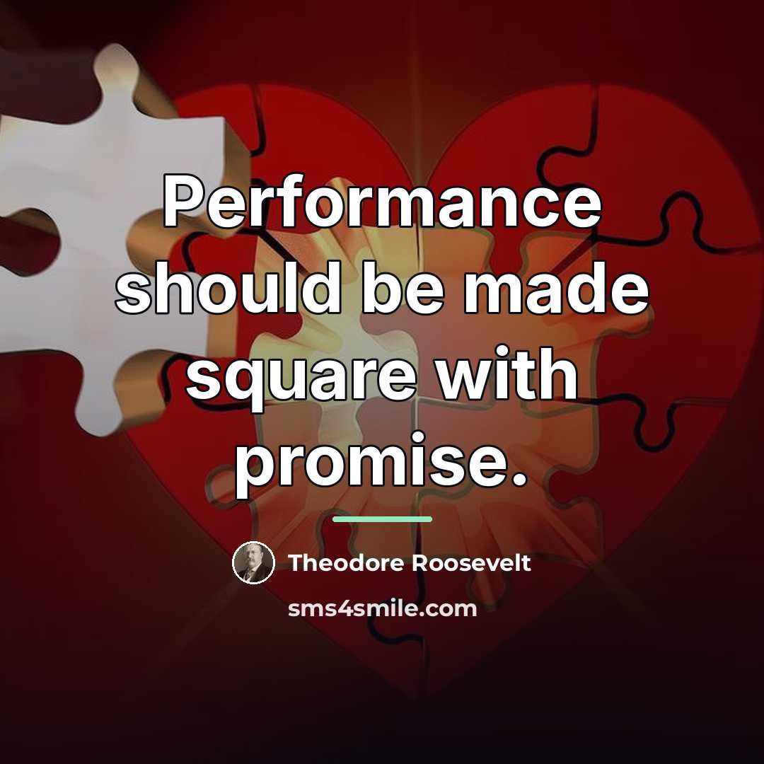 “Performance should be made square with promise.…” quote by Theodore Roosevelt