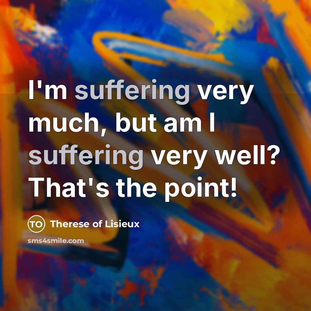 “I'm suffering very much, but am I suffering very well?…” quote by Therese of Lisieux