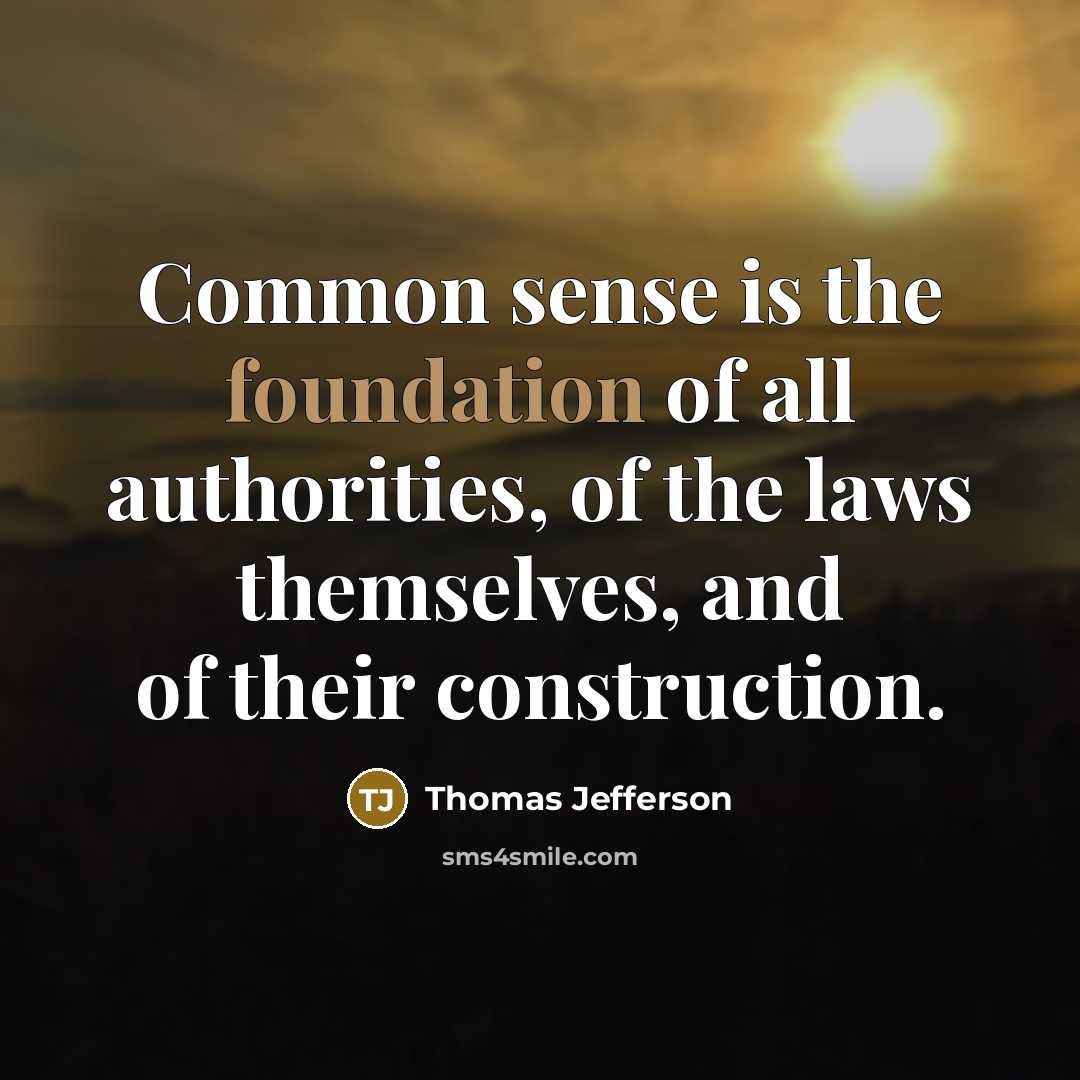 “Common sense is the foundation of all authorities, of the…” quote by Thomas Jefferson
