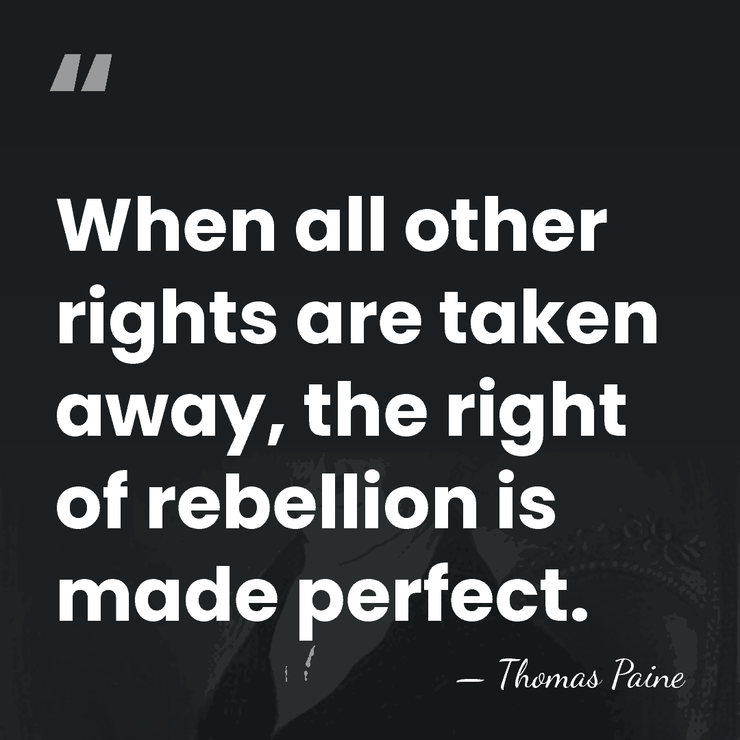 When all other rights are taken away, the right of rebellion is&hellip; - Thomas Paine
