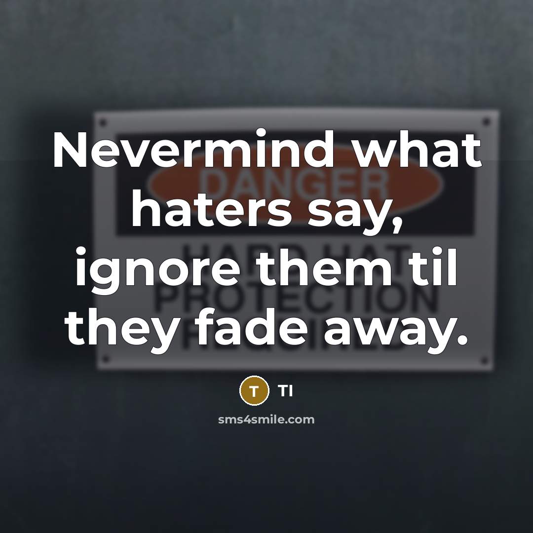 “Nevermind what haters say, ignore them til they fade away.…” quote by TI