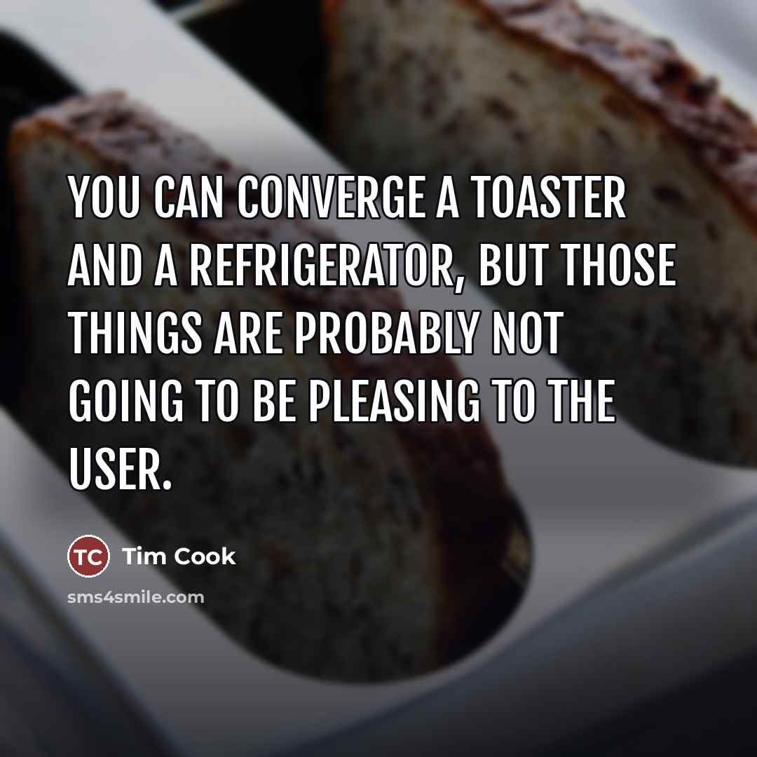 “You can converge a toaster and a refrigerator, but those…” quote by Tim Cook