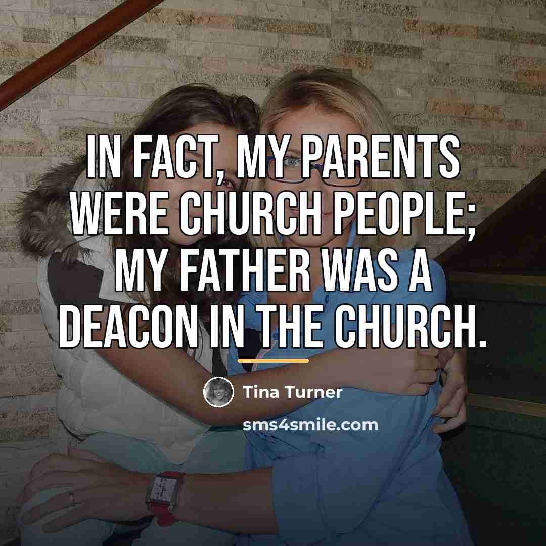 “In fact, my parents were church people; my father was…” quote by Tina Turner