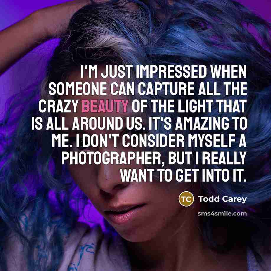 “I'm just impressed when someone can capture all the crazy…” quote by Todd Carey