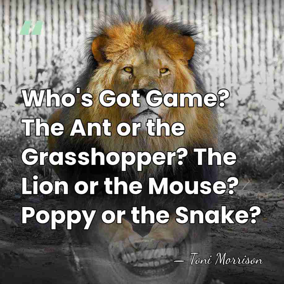 Who's Got Game? The Ant or the Grasshopper? The Lion or the&hellip; - Toni Morrison