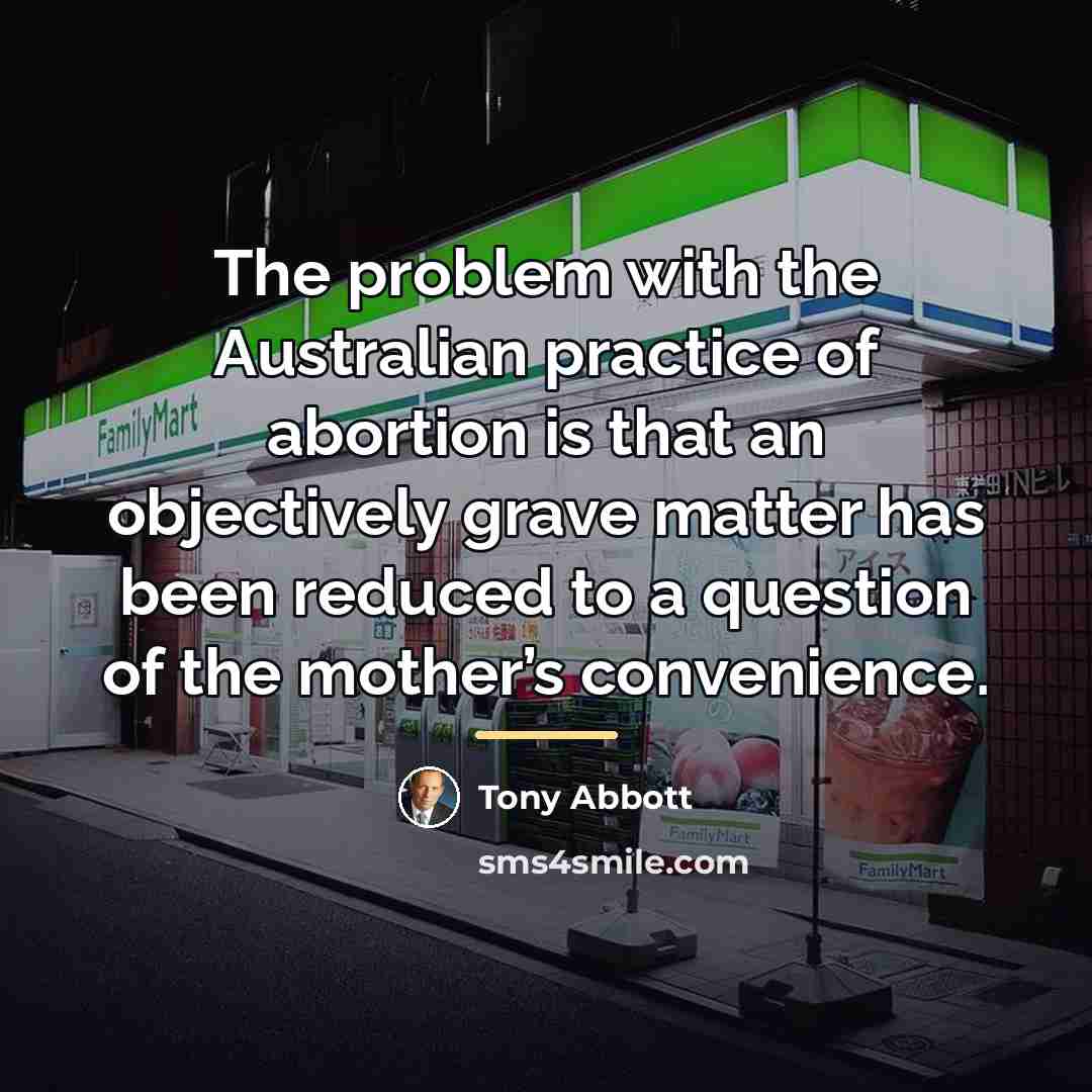 “The problem with the Australian practice of abortion is that…” quote by Tony Abbott
