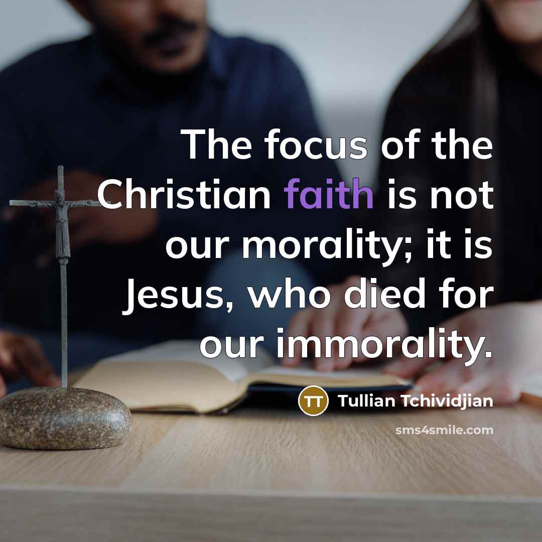 “The focus of the Christian faith is not our morality;…” quote by Tullian Tchividjian