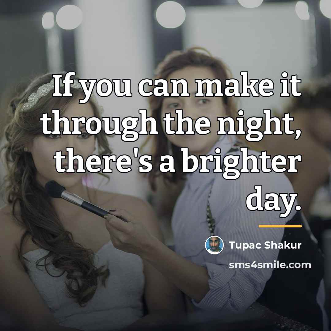 “If you can make it through the night, there's a…” quote by Tupac Shakur