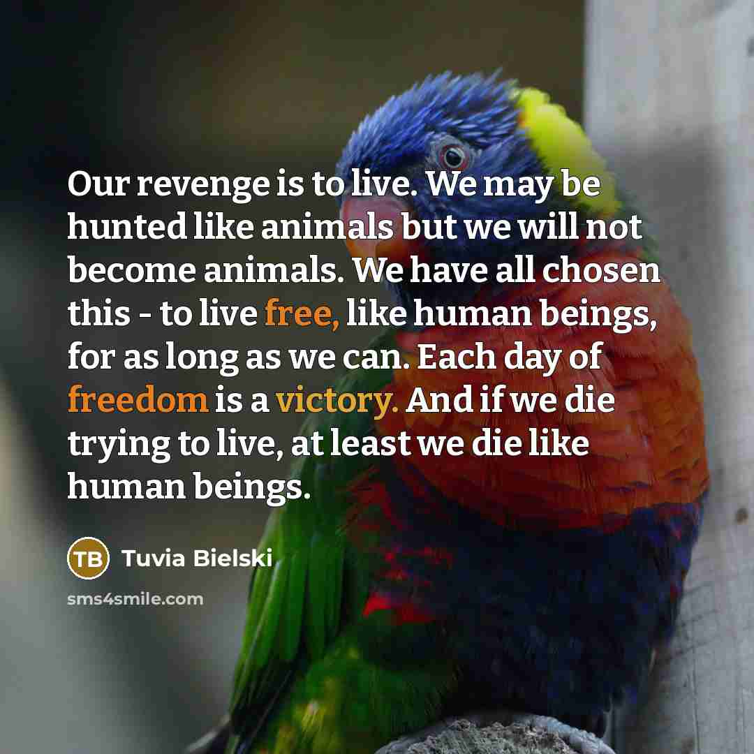 “Our revenge is to live. We may be hunted like…” quote by Tuvia Bielski