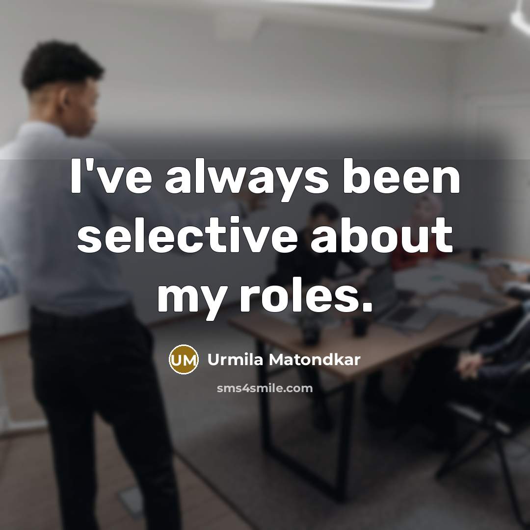 “I've always been selective about my roles.…” quote by Urmila Matondkar