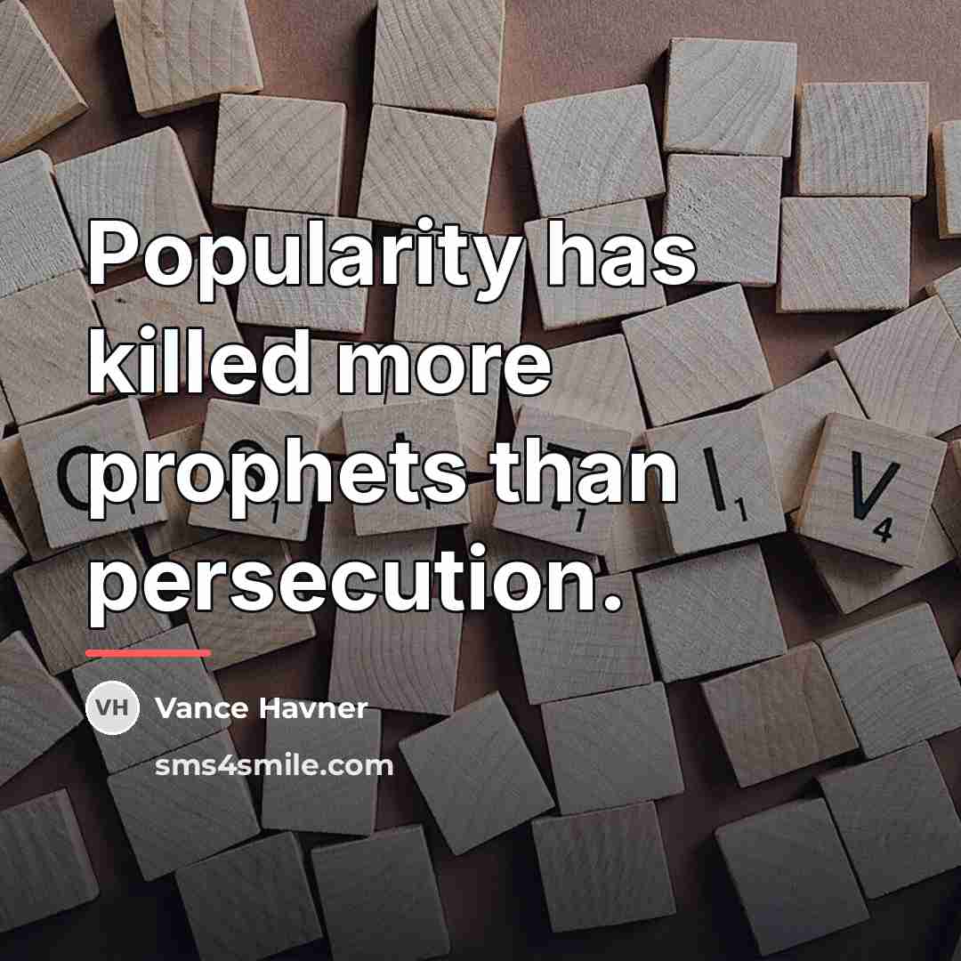 “Popularity has killed more prophets than persecution.…” quote by Vance Havner