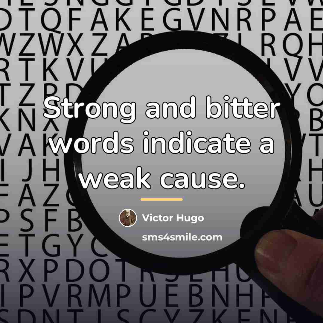 “Strong and bitter words indicate a weak cause.…” quote by Victor Hugo