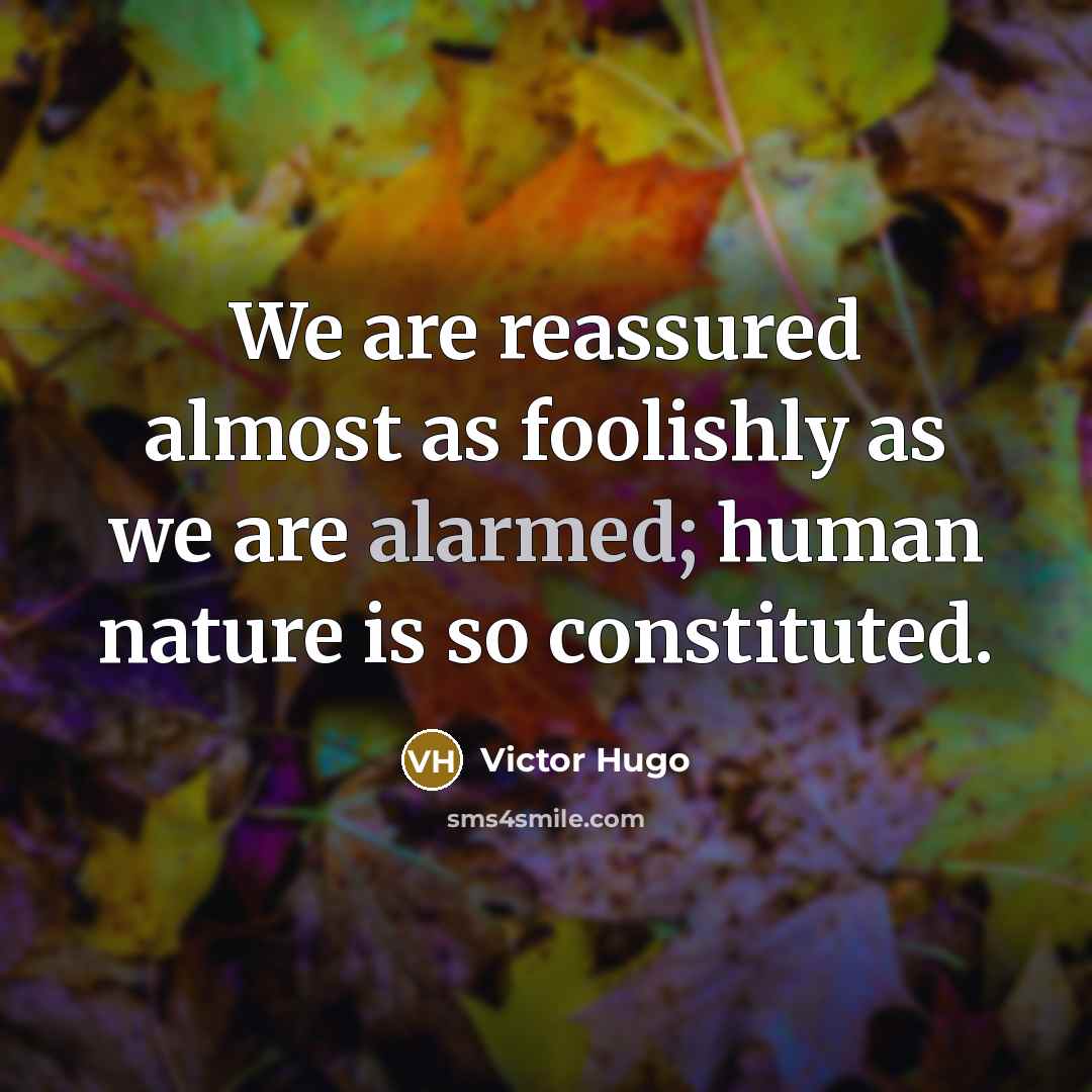 “We are reassured almost as foolishly as we are alarmed;…” quote by Victor Hugo