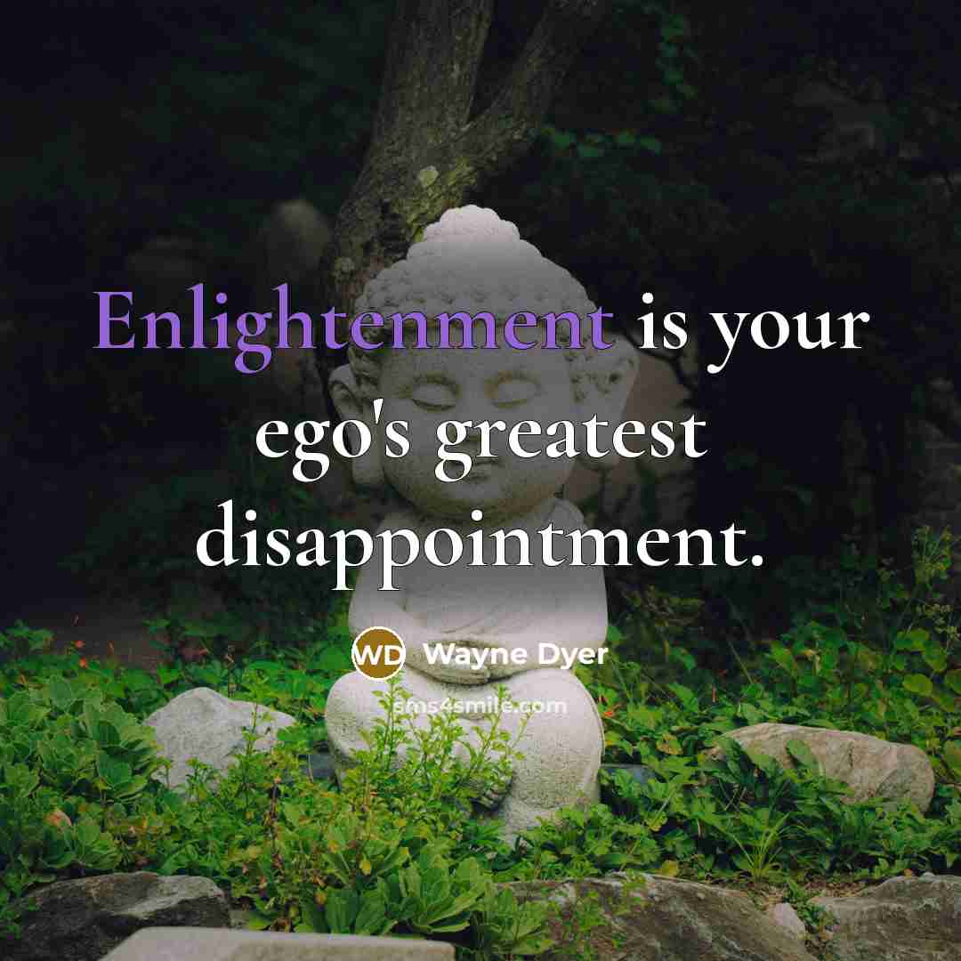 “Enlightenment is your ego's greatest disappointment.…” quote by Wayne Dyer