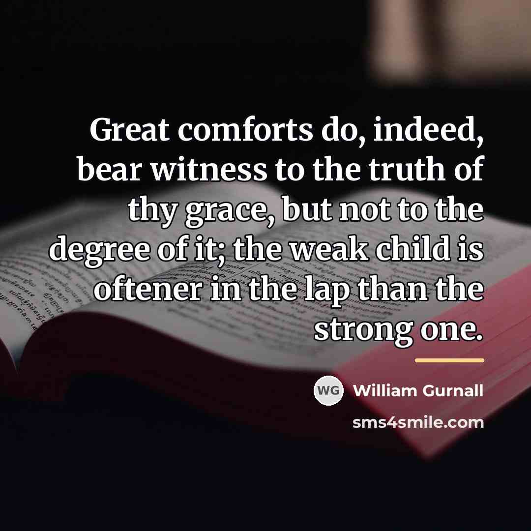 “Great comforts do, indeed, bear witness to the truth of…” quote by William Gurnall