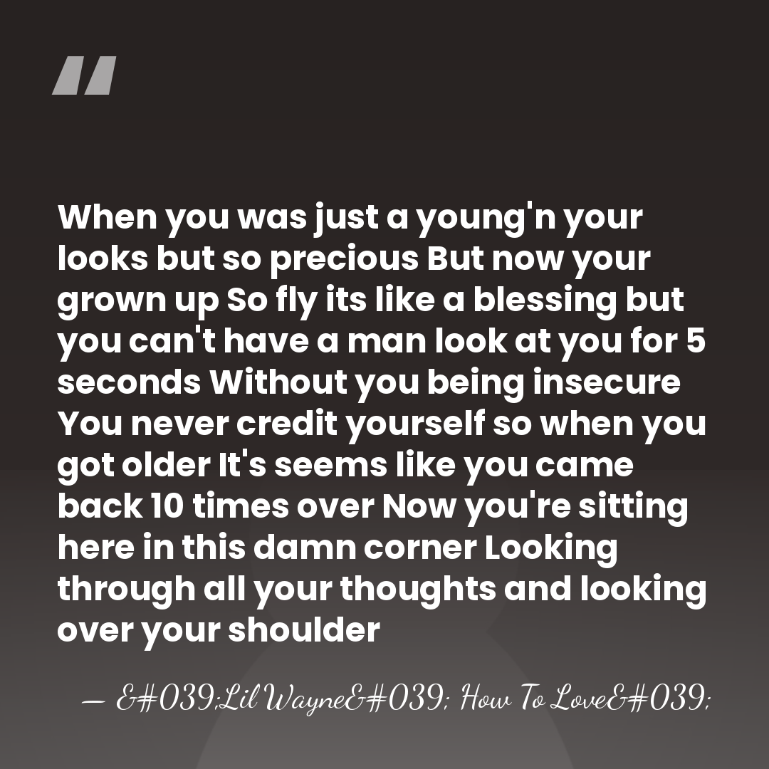 When you was just a young'n your looks but so precious But&hellip; - 'Lil Wayne' How To Love'