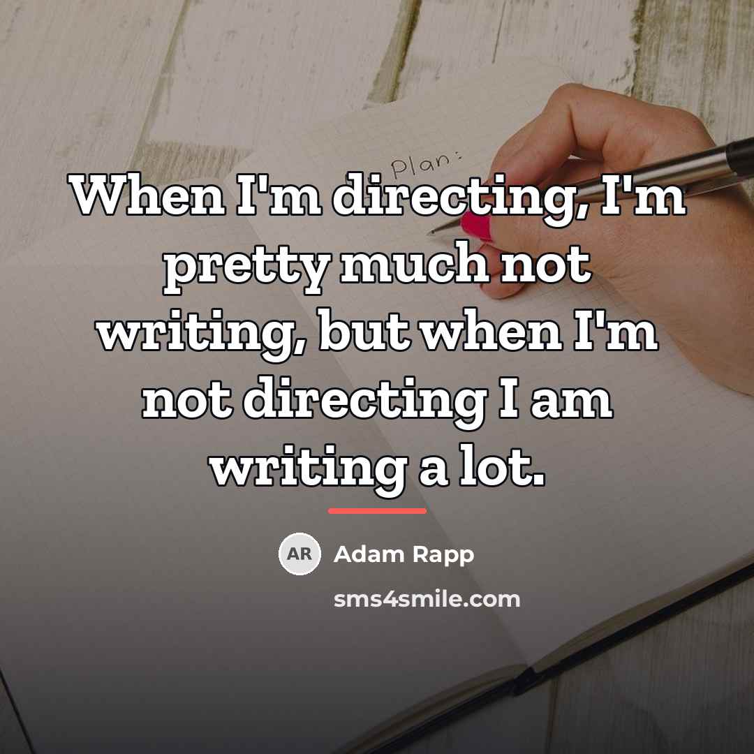 “When I'm directing, I'm pretty much not writing, but when…” quote by Adam Rapp