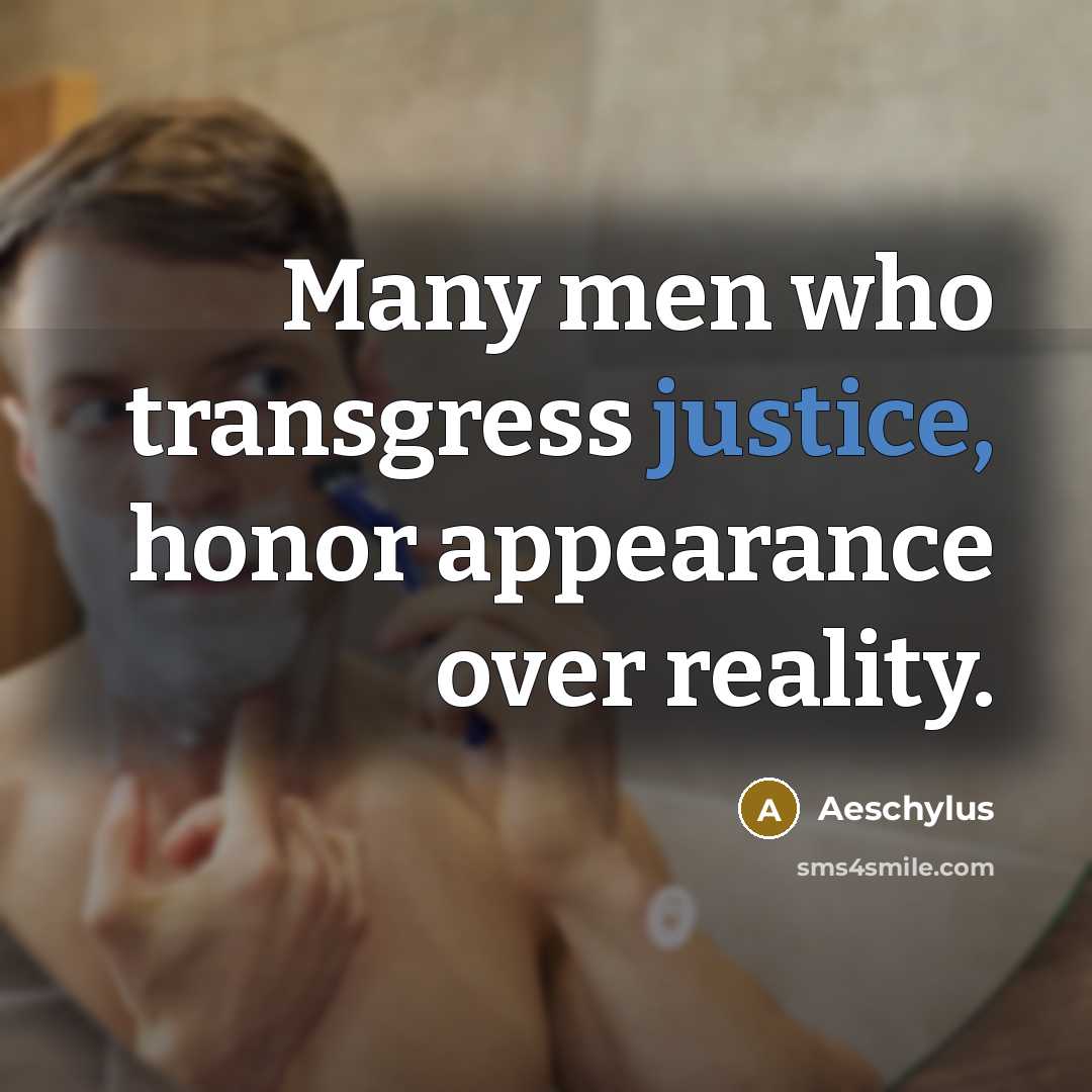 “Many men who transgress justice, honor appearance over reality.…” quote by Aeschylus