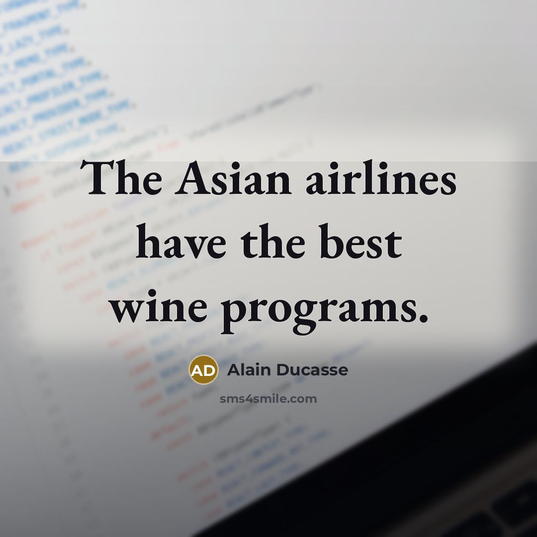 “The Asian airlines have the best wine programs.…” quote by Alain Ducasse