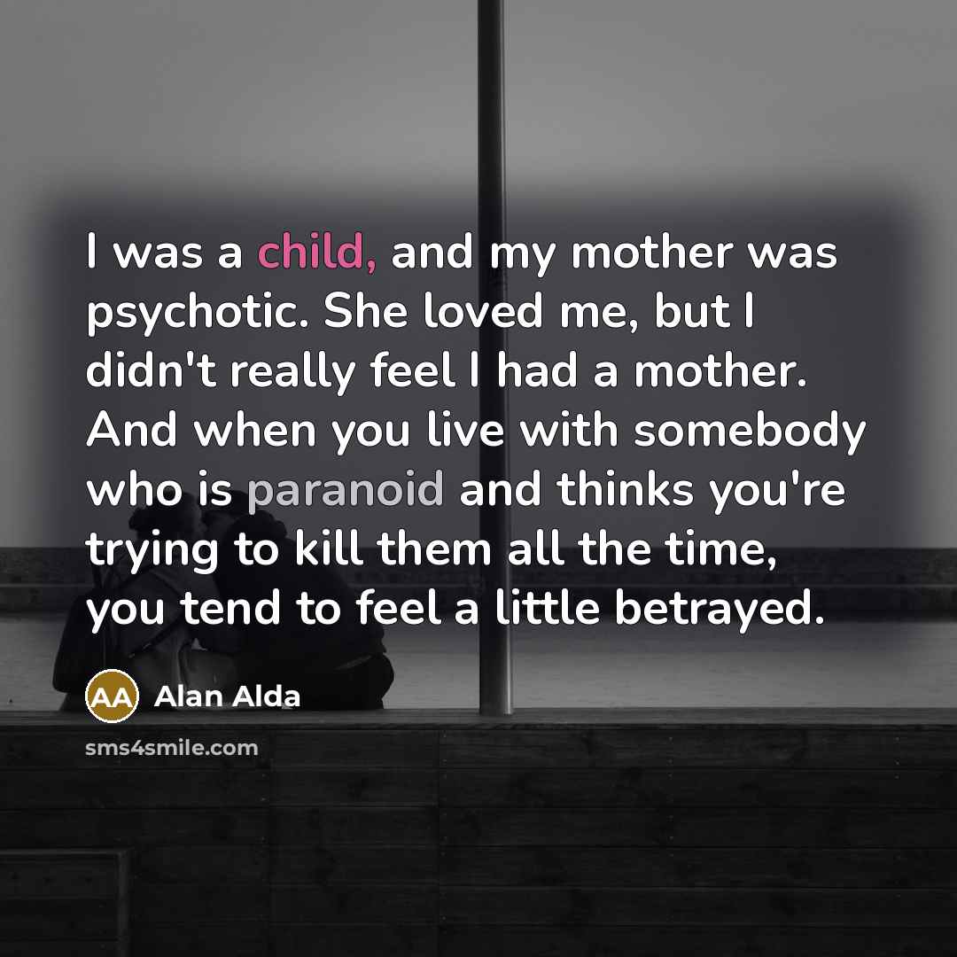 “I was a child, and my mother was psychotic. She…” quote by Alan Alda