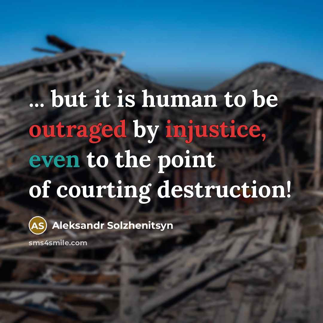 “... but it is human to be outraged by injustice,…” quote by Aleksandr Solzhenitsyn