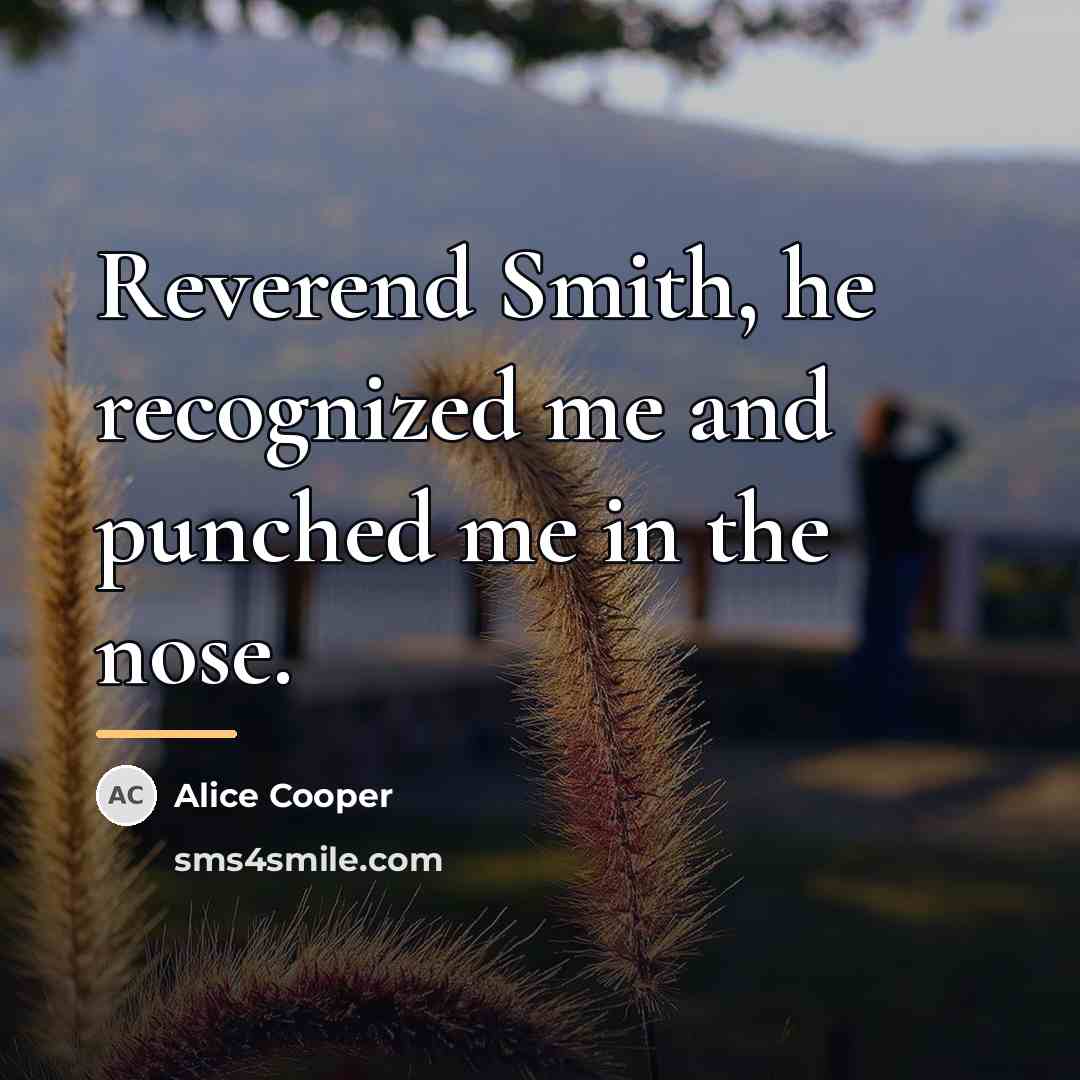 “Reverend Smith, he recognized me and punched me in the…” quote by Alice Cooper